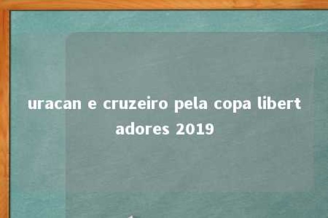 uracan e cruzeiro pela copa libertadores 2019 