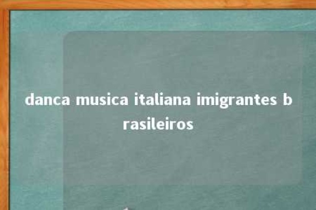 danca musica italiana imigrantes brasileiros 