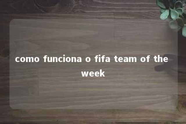 como funciona o fifa team of the week 