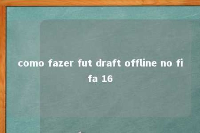 como fazer fut draft offline no fifa 16 