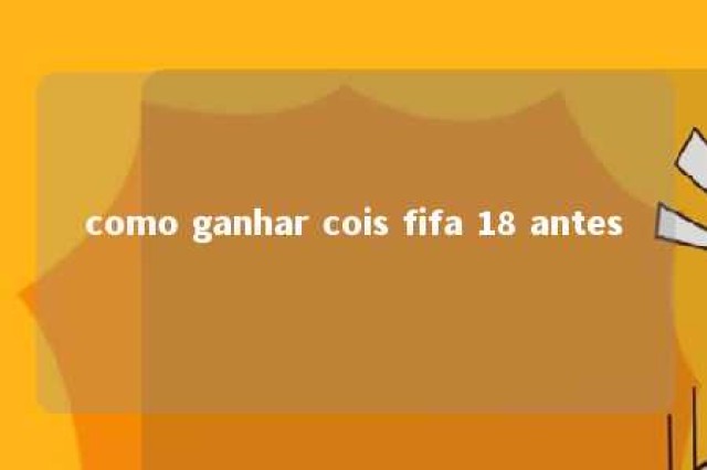 como ganhar cois fifa 18 antes 