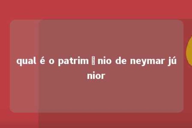 qual é o patrimônio de neymar júnior 