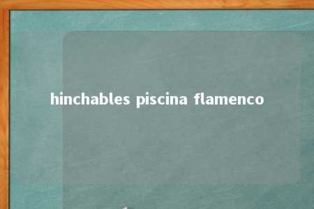 hinchables piscina flamenco 