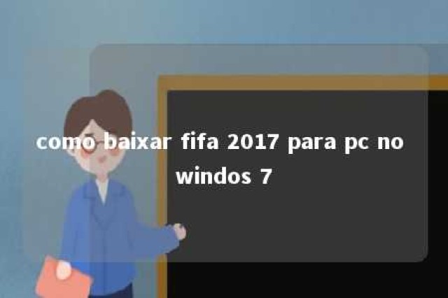 como baixar fifa 2017 para pc no windos 7 