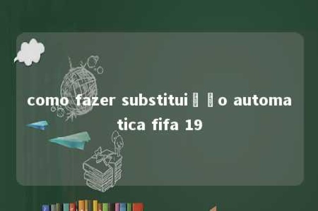 como fazer substituição automatica fifa 19 