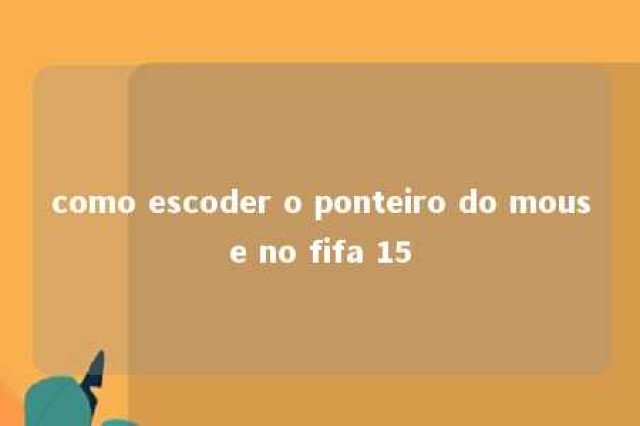 como escoder o ponteiro do mouse no fifa 15 