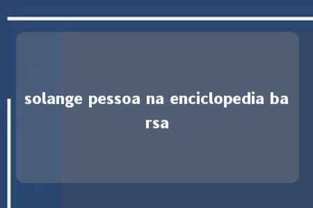 solange pessoa na enciclopedia barsa 