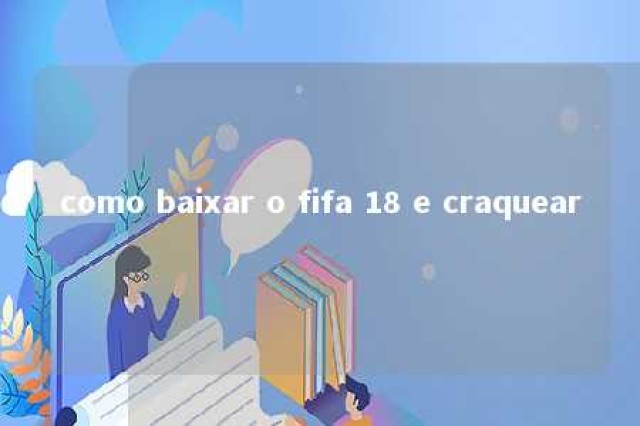 como baixar o fifa 18 e craquear 