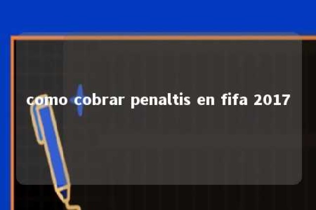 como cobrar penaltis en fifa 2017 