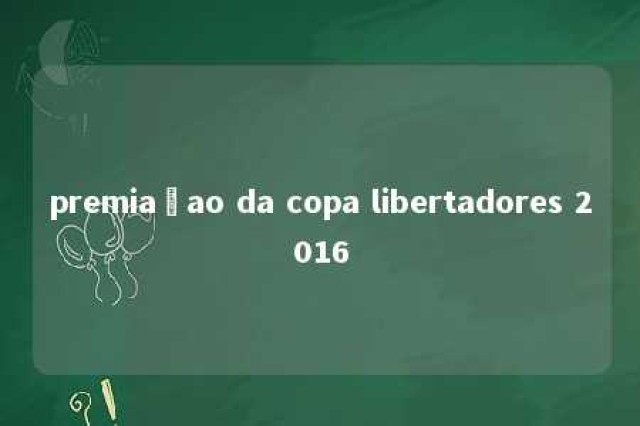 premiaçao da copa libertadores 2016 