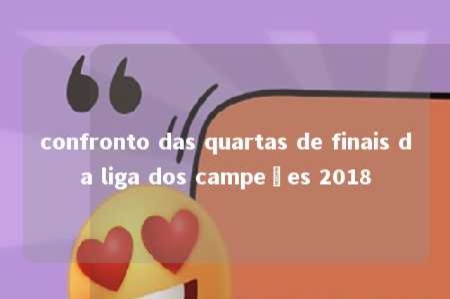 confronto das quartas de finais da liga dos campeões 2018 