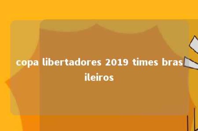 copa libertadores 2019 times brasileiros 