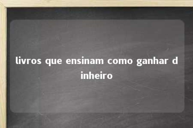 livros que ensinam como ganhar dinheiro 