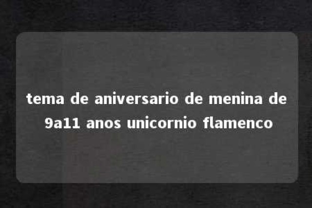 tema de aniversario de menina de 9a11 anos unicornio flamenco 