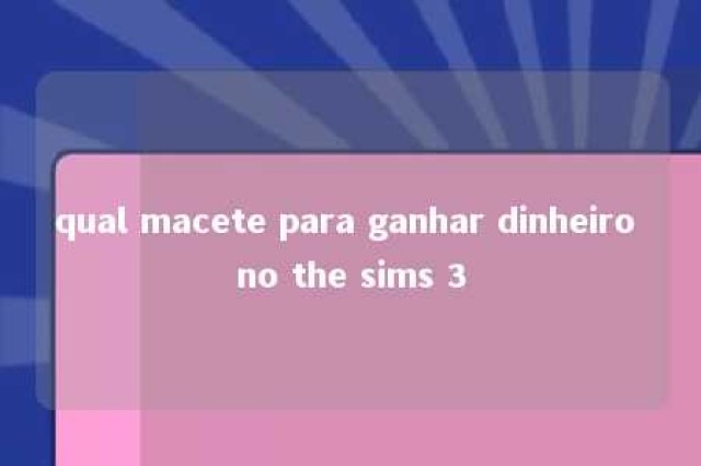 qual macete para ganhar dinheiro no the sims 3 