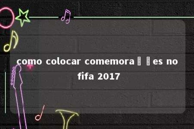 como colocar comemorações no fifa 2017 