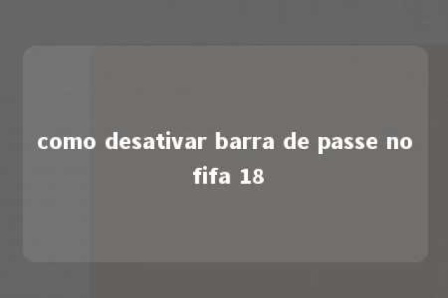 como desativar barra de passe no fifa 18 