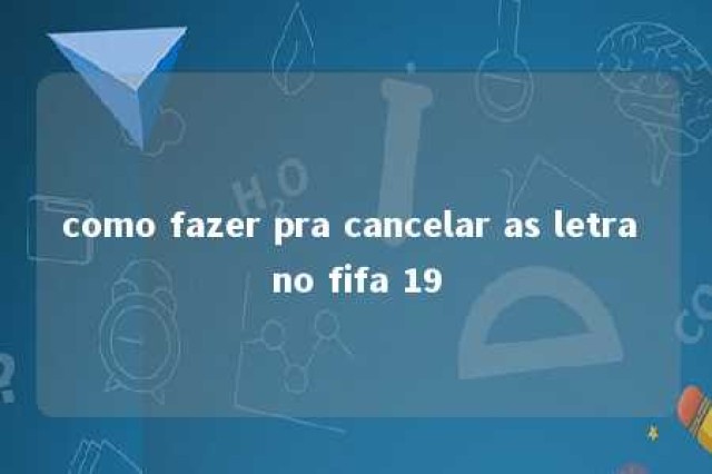 como fazer pra cancelar as letra no fifa 19 