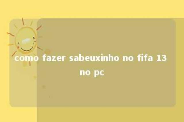 como fazer sabeuxinho no fifa 13 no pc 