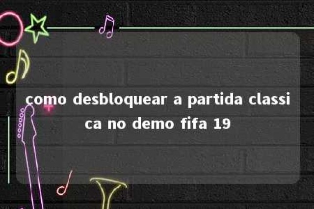 como desbloquear a partida classica no demo fifa 19 