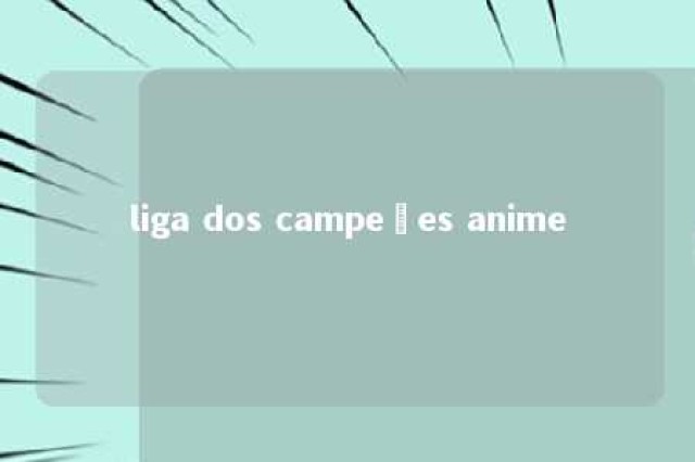 liga dos campeões anime 