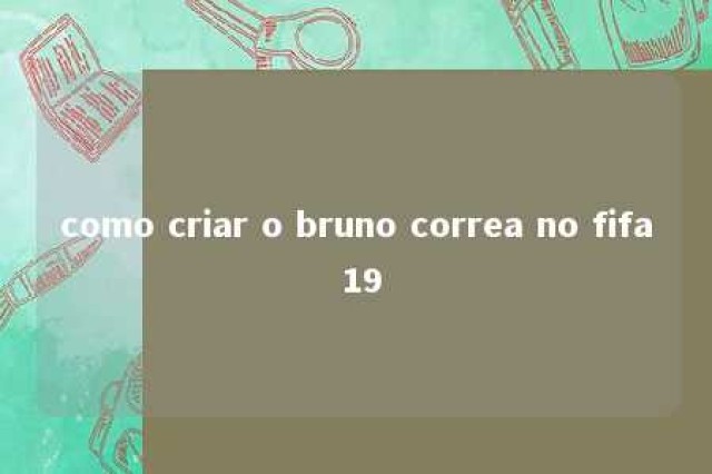 como criar o bruno correa no fifa 19 