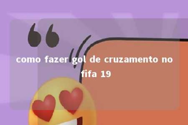 como fazer gol de cruzamento no fifa 19 