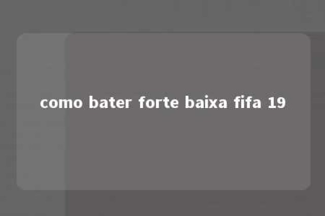 como bater forte baixa fifa 19 