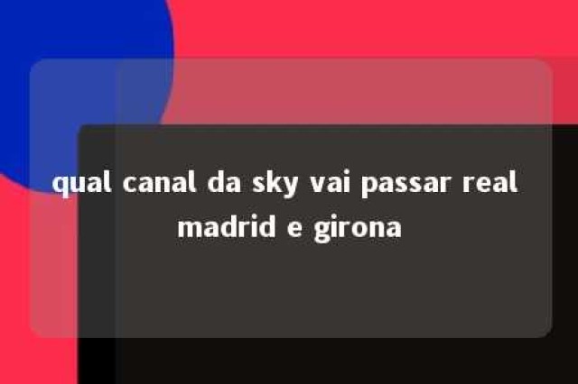 qual canal da sky vai passar real madrid e girona 