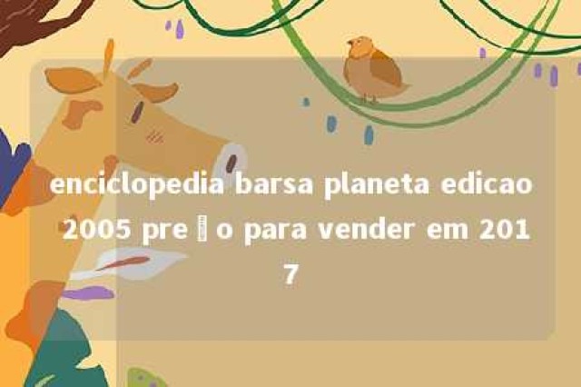 enciclopedia barsa planeta edicao 2005 preço para vender em 2017 