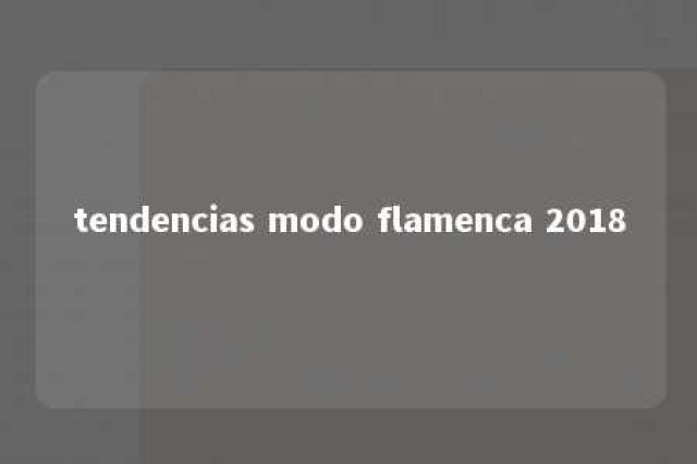 tendencias modo flamenca 2018 