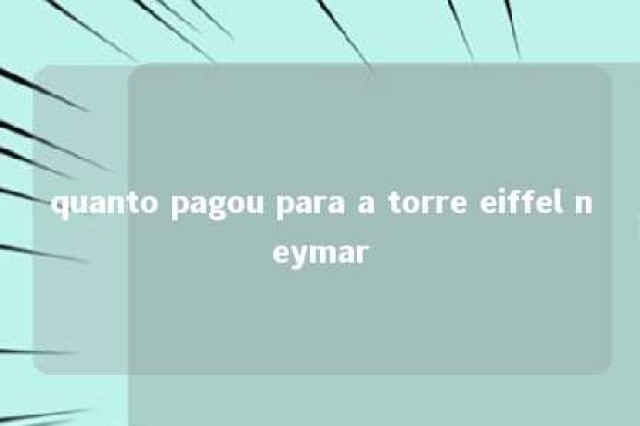 quanto pagou para a torre eiffel neymar 