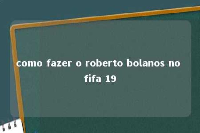 como fazer o roberto bolanos no fifa 19 