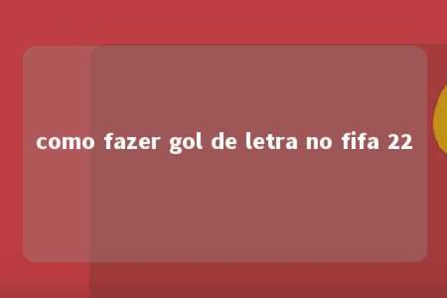 como fazer gol de letra no fifa 22 