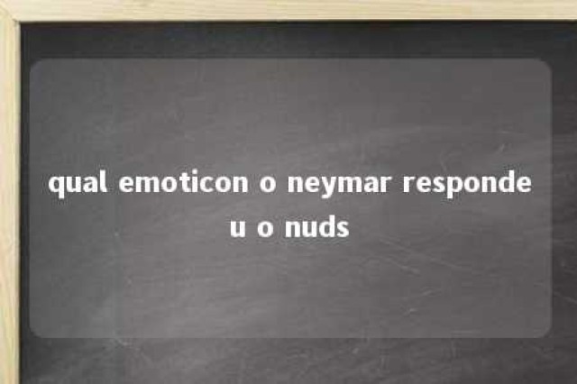 qual emoticon o neymar respondeu o nuds 