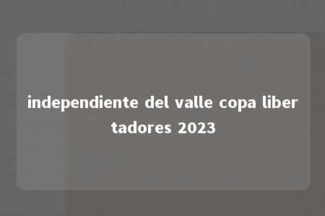 independiente del valle copa libertadores 2023 