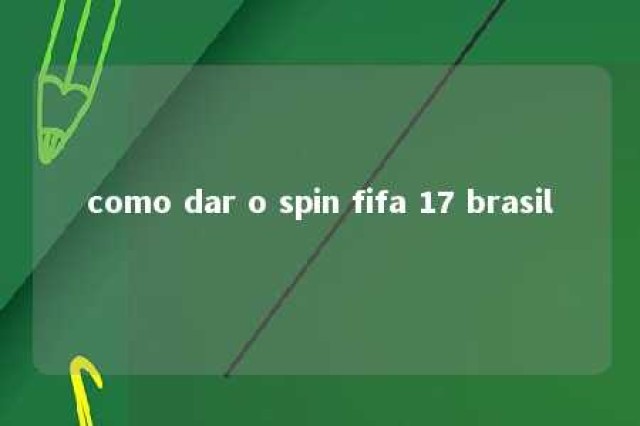 como dar o spin fifa 17 brasil 