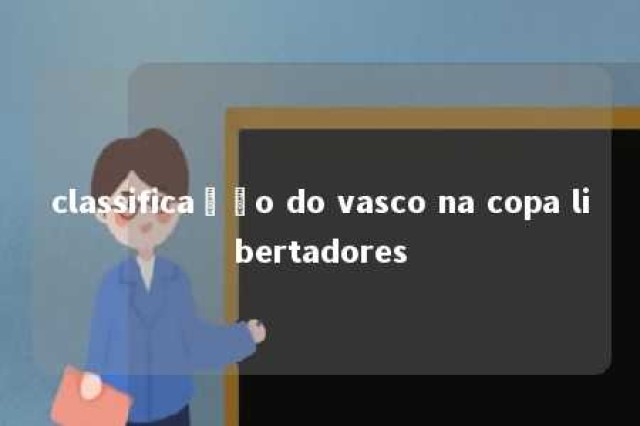 classificação do vasco na copa libertadores 