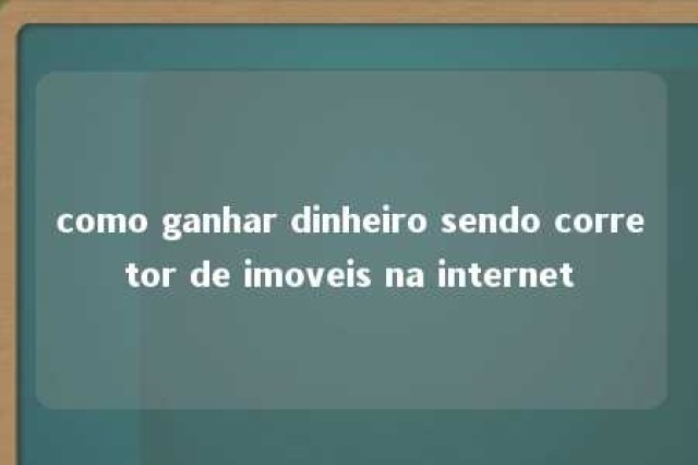 como ganhar dinheiro sendo corretor de imoveis na internet 