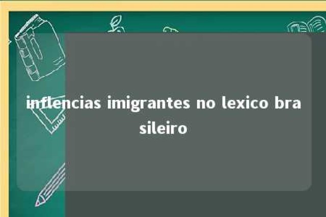 inflencias imigrantes no lexico brasileiro 