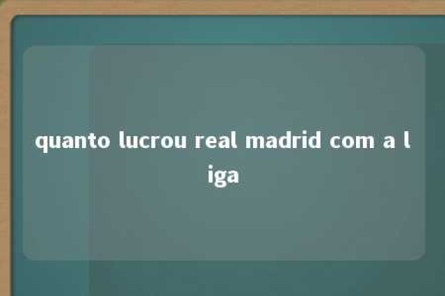 quanto lucrou real madrid com a liga 