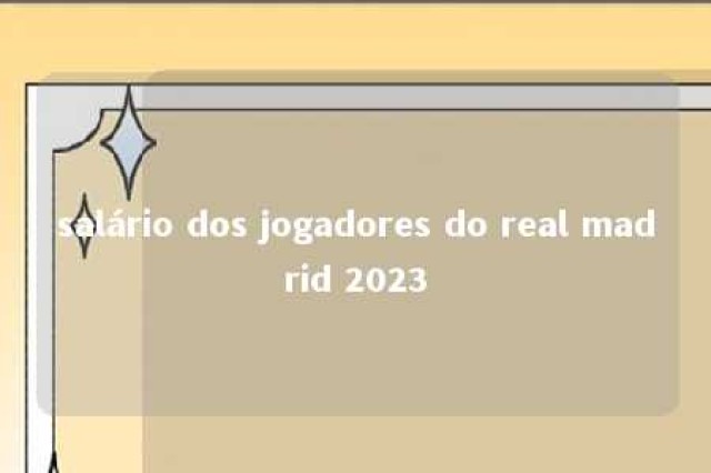 salário dos jogadores do real madrid 2023 