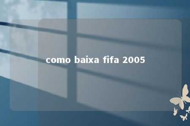 como baixa fifa 2005 