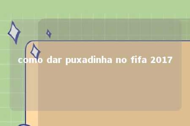 como dar puxadinha no fifa 2017 