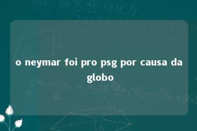 o neymar foi pro psg por causa da globo 