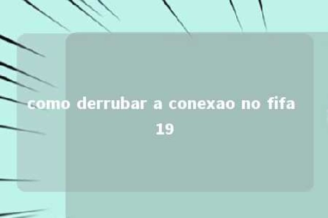 como derrubar a conexao no fifa 19 