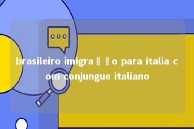 brasileiro imigração para italia com conjungue italiano 