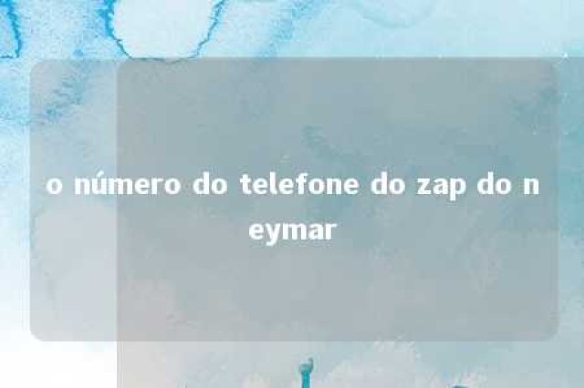 o número do telefone do zap do neymar 