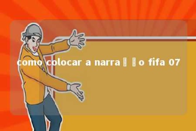 como colocar a narração fifa 07 