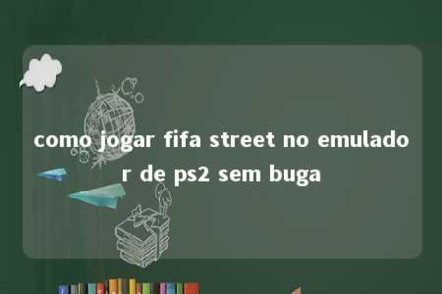 como jogar fifa street no emulador de ps2 sem buga 